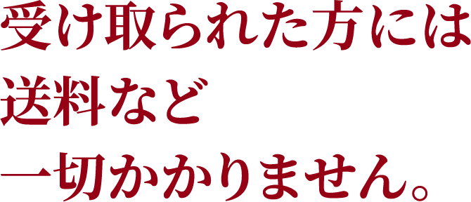 受け取られた方には送料など一切かかりません。
